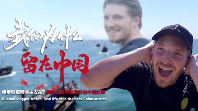 Russian vlogger Anton: Real life tells the best China stories